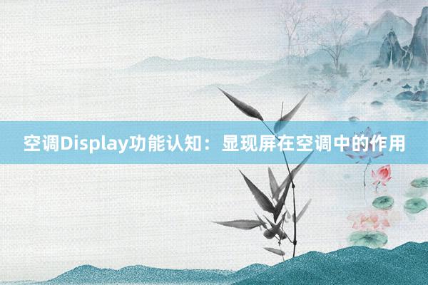 空调Display功能认知：显现屏在空调中的作用